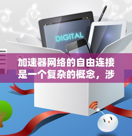 加速器网络的自由连接是一个复杂的概念，涉及多种技术和考虑因素，以实现高效、安全和稳定的网络连接。以下是对这一概念的详细解析