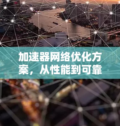 加速器网络优化方案,从性能到可靠性的全维度提升 加速器网络优化方案,从性能到可靠性的全维度提升
