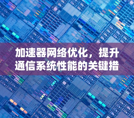 加速器网络优化，提升通信系统性能的关键措施