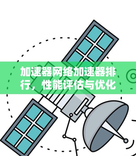 加速器网络加速器排行，性能评估与优化策略