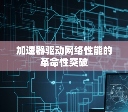 加速器驱动网络性能的革命性突破
