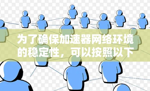 为了确保加速器网络环境的稳定性，可以按照以下步骤进行优化