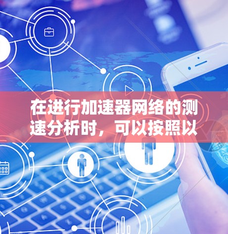 在进行加速器网络的测速分析时，可以按照以下步骤进行