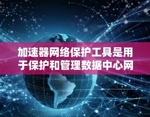 加速器网络保护工具是用于保护和管理数据中心网络加速器的安全解决方案。这些工具帮助网络管理员监控、分析和防御网络流量,以确保加速器环境的安全性和性能 加速器网络保护工具是用于保护和管理数据中心网络加速器的安全解决方案。这些工具帮助网络管理员监控、分析和防御网络流量,以确保加速器环境的安全性和性能