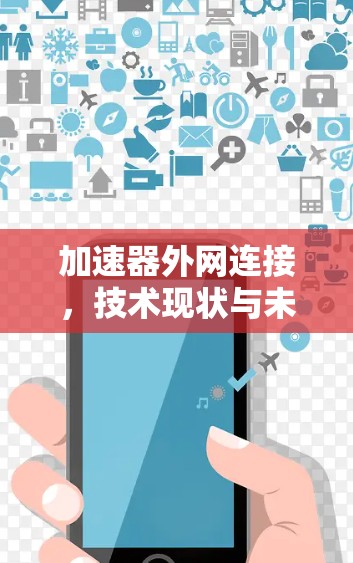 加速器外网连接，技术现状与未来趋势