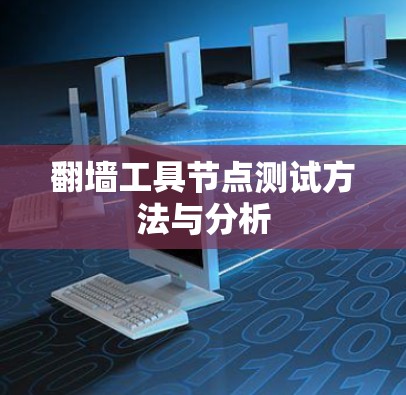 翻墙工具节点测试方法与分析 翻墙工具节点测试方法与分析