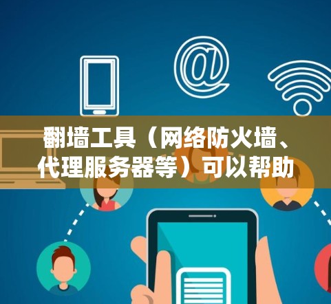 翻墙工具（网络防火墙、代理服务器等）可以帮助用户绕过网络限制，访问被屏蔽或限制的网站。以下是一些常见的翻墙工具和方法