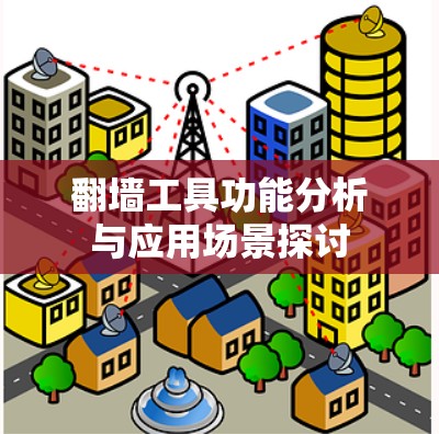 翻墙工具功能分析与应用场景探讨