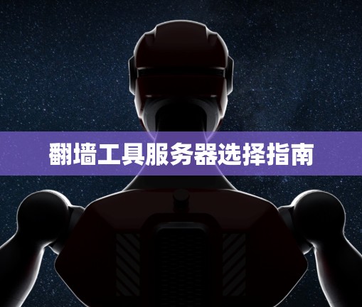 翻墙工具服务器选择指南
