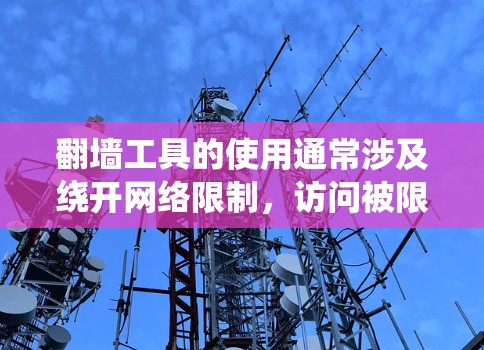 翻墙工具的使用通常涉及绕开网络限制，访问被限制访问的网站或内容。以下是一些常见的翻墙工具及其使用方法，仅供信息参考，使用前请确保遵守相关法律法规