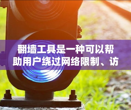 翻墙工具是一种可以帮助用户绕过网络限制、访问被限制或屏蔽的网站、服务或内容的工具。以下是一些常见的翻墙工具及其安装说明，仅供学习和研究目的，提醒用户遵守相关法律法规，合法使用网络资源