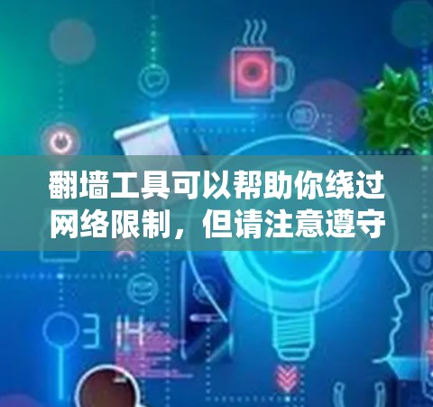 翻墙工具可以帮助你绕过网络限制，但请注意遵守相关法律法规。以下是一个简单的翻墙工具安装和配置教程，供您参考