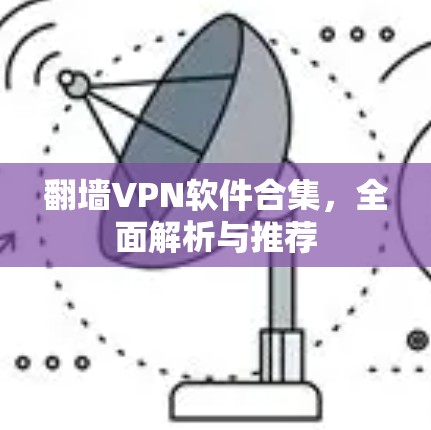 翻墙VPN软件合集，全面解析与推荐