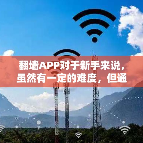 翻墙APP对于新手来说,虽然有一定的难度,但通过系统的学习和实践,可以逐步掌握。以下是一个分步骤的新手教程,帮助您顺利使用翻墙工具 翻墙APP对于新手来说,虽然有一定的难度,但通过系统的学习和实践,可以逐步掌握。以下是一个分步骤的新手教程,帮助您顺利使用翻墙工具
