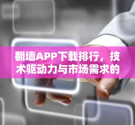 翻墙APP下载排行,技术驱动力与市场需求的新突破 翻墙APP下载排行,技术驱动力与市场需求的新突破