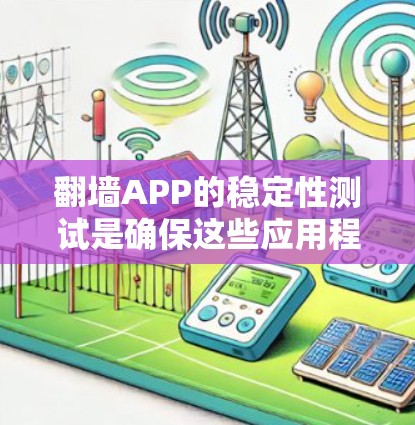 翻墙APP的稳定性测试是确保这些应用程序能够正常运行、快速响应并在面对网络限制时仍能提供服务的关键环节。以下是一些常见的测试方法和步骤,帮助你评估翻墙APP的稳定性 翻墙APP的稳定性测试是确保这些应用程序能够正常运行、快速响应并在面对网络限制时仍能提供服务的关键环节。以下是一些常见的测试方法和步骤,帮助你评估翻墙APP的稳定性