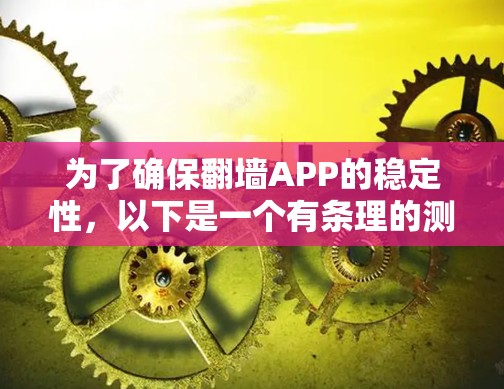 为了确保翻墙APP的稳定性,以下是一个有条理的测试计划,涵盖了用户体验、功能、性能、兼容性、异常处理、安全性和负面反馈等多个方面 为了确保翻墙APP的稳定性,以下是一个有条理的测试计划,涵盖了用户体验、功能、性能、兼容性、异常处理、安全性和负面反馈等多个方面