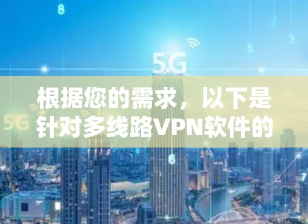 根据您的需求，以下是针对多线路VPN软件的详细分析和建议
