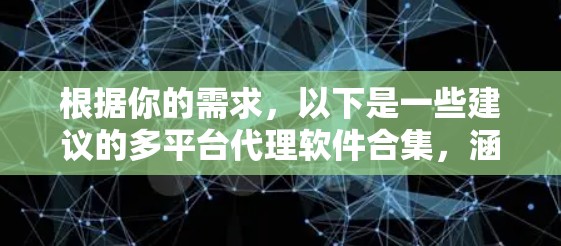根据你的需求，以下是一些建议的多平台代理软件合集，涵盖了跨平台支持、隐私保护、易用性等因素