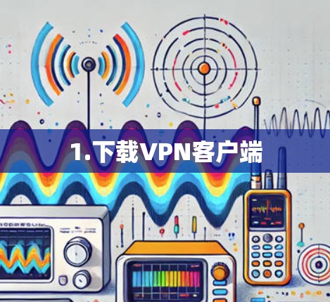 1.下载VPN客户端 1.下载VPN客户端