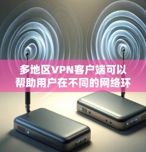 多地区VPN客户端可以帮助用户在不同的网络环境中切换或连接多个地区的VPN服务器,以满足特定的网络需求。以下是一些常见的多地区VPN客户端及其功能 多地区VPN客户端可以帮助用户在不同的网络环境中切换或连接多个地区的VPN服务器,以满足特定的网络需求。以下是一些常见的多地区VPN客户端及其功能