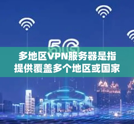 多地区VPN服务器是指提供覆盖多个地区或国家的虚拟专用网络(VPN)服务。这些服务器分布在全球各地,用户可以通过连接到这些服务器来访问不同地区的网络资源、保护隐私或绕过地区限制 多地区VPN服务器是指提供覆盖多个地区或国家的虚拟专用网络(VPN)服务。这些服务器分布在全球各地,用户可以通过连接到这些服务器来访问不同地区的网络资源、保护隐私或绕过地区限制