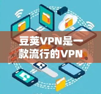 豆荚VPN是一款流行的VPN服务,用户可能想通过它来保护隐私或访问受限的内容。以下是关于如何下载豆荚VPN iOS版的详细步骤 豆荚VPN是一款流行的VPN服务,用户可能想通过它来保护隐私或访问受限的内容。以下是关于如何下载豆荚VPN iOS版的详细步骤