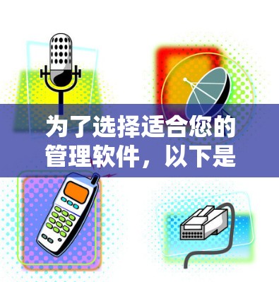 为了选择适合您的管理软件，以下是一个有条理的步骤指南