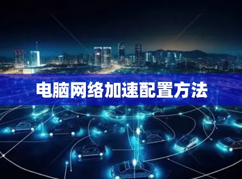 电脑网络加速配置方法 电脑网络加速配置方法