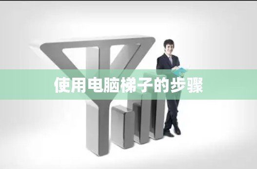 使用电脑梯子的步骤 使用电脑梯子的步骤