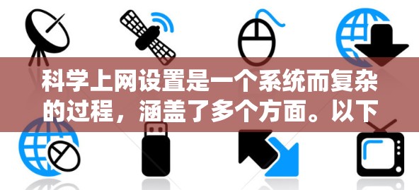 科学上网设置是一个系统而复杂的过程，涵盖了多个方面。以下是对该过程的详细分步说明