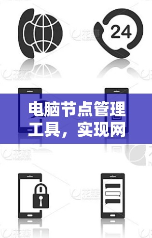 电脑节点管理工具,实现网络管理与性能优化 电脑节点管理工具,实现网络管理与性能优化
