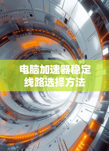 电脑加速器稳定线路选择方法