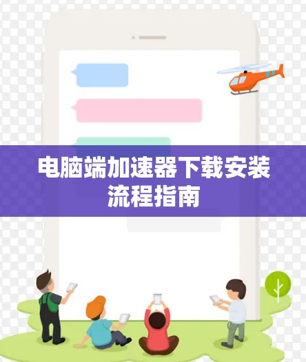 电脑端加速器下载安装流程指南 电脑端加速器下载安装流程指南