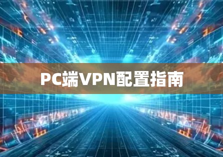 PC端VPN配置指南 PC端VPN配置指南