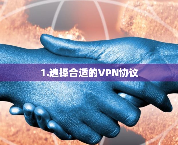 1.选择合适的VPN协议 1.选择合适的VPN协议