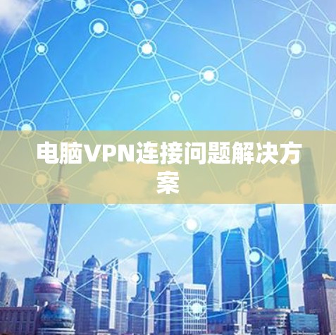 电脑VPN连接问题解决方案
