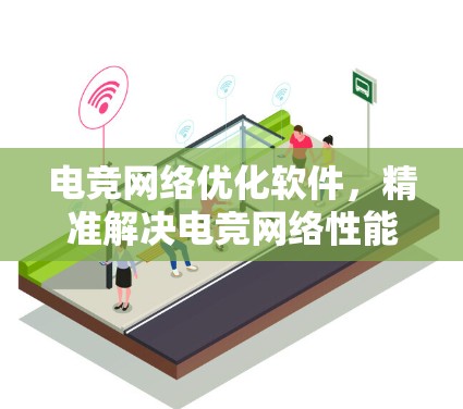 电竞网络优化软件，精准解决电竞网络性能问题