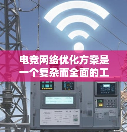 电竞网络优化方案是一个复杂而全面的工程,涉及多个层面的技术和策略。以下是对这一问题的系统性分析和优化方案的总结 电竞网络优化方案是一个复杂而全面的工程,涉及多个层面的技术和策略。以下是对这一问题的系统性分析和优化方案的总结