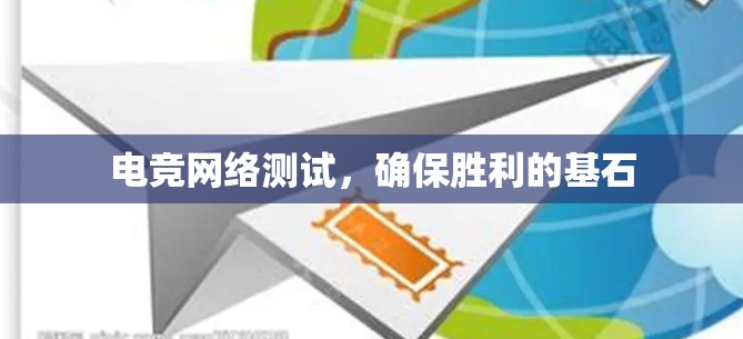 电竞网络测试,确保胜利的基石 电竞网络测试,确保胜利的基石