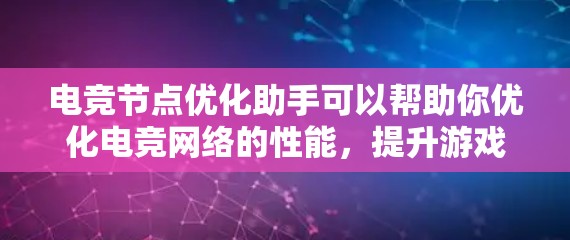 电竞节点优化助手可以帮助你优化电竞网络的性能,提升游戏体验。以下是一些优化建议 电竞节点优化助手可以帮助你优化电竞网络的性能,提升游戏体验。以下是一些优化建议