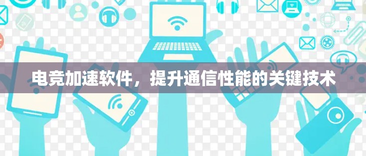 电竞加速软件，提升通信性能的关键技术