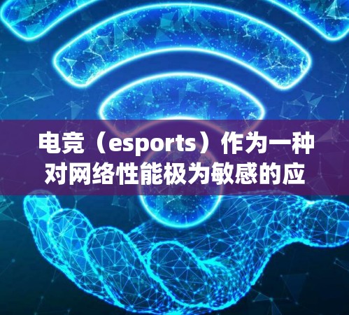 电竞（esports）作为一种对网络性能极为敏感的应用，需要低延迟、高带宽和稳定的网络环境来确保游戏体验。以下是一些针对电竞低延迟网络方案的建议和方法