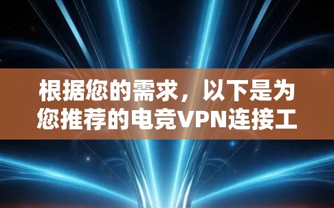 根据您的需求，以下是为您推荐的电竞VPN连接工具
