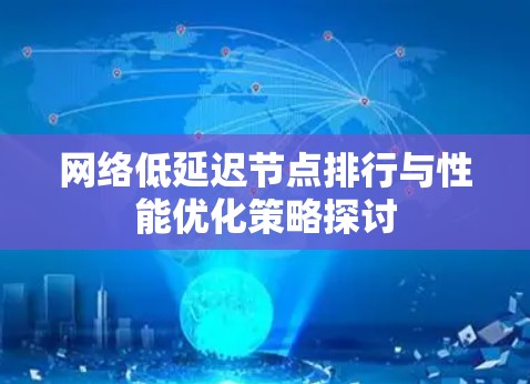 网络低延迟节点排行与性能优化策略探讨 网络低延迟节点排行与性能优化策略探讨