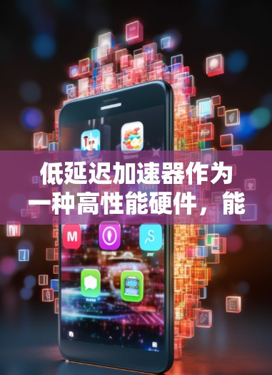 低延迟加速器作为一种高性能硬件,能够显著提升数据处理效率,尤其在实时应用中表现出色。以下是对低延迟加速器体验的总结 低延迟加速器作为一种高性能硬件,能够显著提升数据处理效率,尤其在实时应用中表现出色。以下是对低延迟加速器体验的总结
