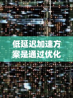 低延迟加速方案是通过优化多个系统层面来有效降低数据访问延迟，从而提升整体性能的策略。以下是对该方案的详细总结
