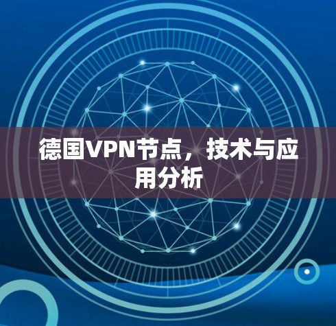 德国VPN节点,技术与应用分析 德国VPN节点,技术与应用分析
