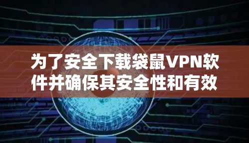 为了安全下载袋鼠VPN软件并确保其安全性和有效性,请按照以下步骤操作 为了安全下载袋鼠VPN软件并确保其安全性和有效性,请按照以下步骤操作