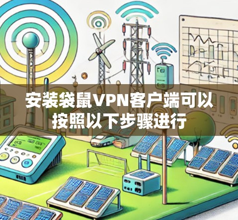 安装袋鼠VPN客户端可以按照以下步骤进行 安装袋鼠VPN客户端可以按照以下步骤进行